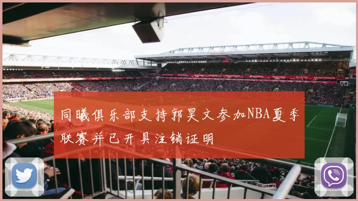同曦俱乐部支持郭昊文参加NBA夏季联赛并已开具注销证明