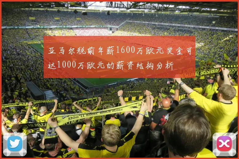 亚马尔税前年薪1600万欧元奖金可达1000万欧元的薪资结构分析